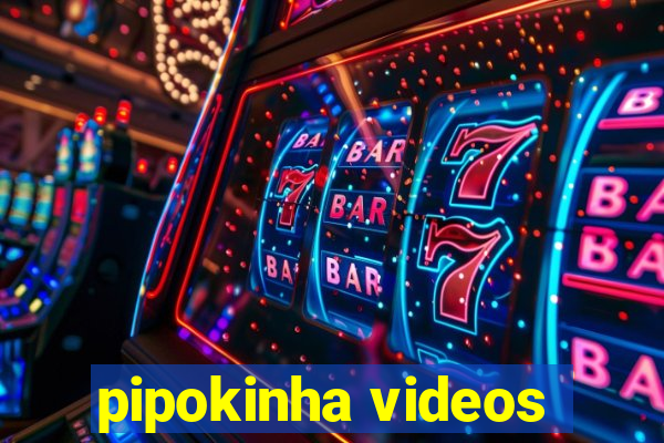 pipokinha videos